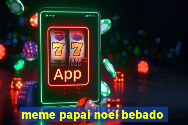 meme papai noel bebado